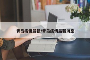 青岛疫情最新/青岛疫情最新消息