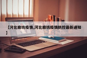 【河北廊坊疫情,河北廊坊疫情防控最新通知】