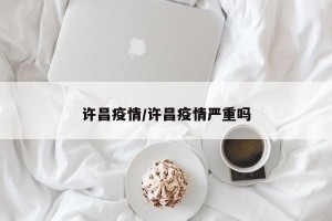许昌疫情/许昌疫情严重吗