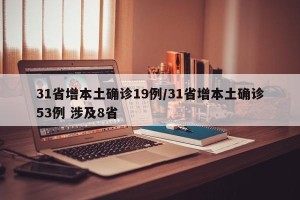 31省增本土确诊19例/31省增本土确诊53例 涉及8省
