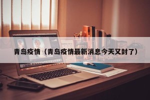 青岛疫情（青岛疫情最新消息今天又封了）