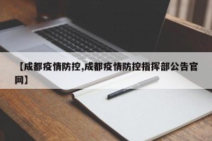 【成都疫情防控,成都疫情防控指挥部公告官网】