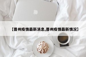 【晋州疫情最新消息,晋州疫情最新情况】