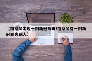 【南京又出现一例新冠病毒/南京又有一例新冠肺炎病人】