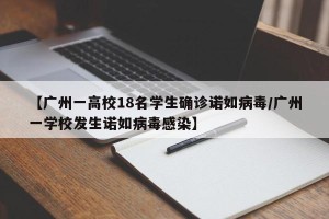 【广州一高校18名学生确诊诺如病毒/广州一学校发生诺如病毒感染】