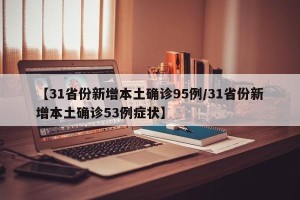 【31省份新增本土确诊95例/31省份新增本土确诊53例症状】