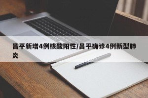昌平新增4例核酸阳性/昌平确诊4例新型肺炎