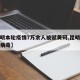 【昆明本轮疫情7万余人被赋黄码,昆明出现冠状病毒】