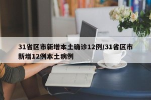 31省区市新增本土确诊12例/31省区市新增12例本土病例