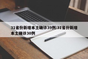 31省份新增本土确诊39例:31省份新增本土确诊30例