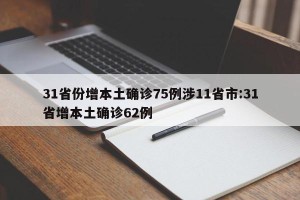 31省份增本土确诊75例涉11省市:31省增本土确诊62例