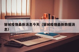 邹城疫情最新消息今天（邹城疫情最新数据消息）