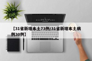 【31省新增本土73例/31省新增本土病例30例】