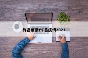 许昌疫情/许昌疫情2021
