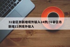 31省区市新增境外输入24例/31省区市新增11例境外输入